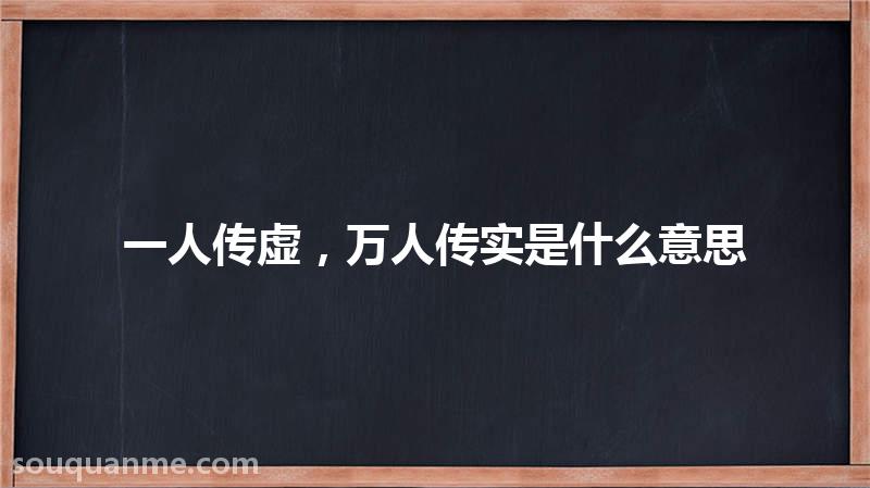 一人传虚，万人传实是什么意思 一人传虚，万人传实的拼音 一人传虚，万人传实的成语解释